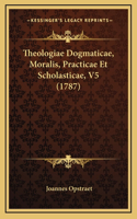 Theologiae Dogmaticae, Moralis, Practicae Et Scholasticae, V5 (1787)