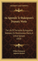 Appendix To Shakespeare's Dramatic Works: The Life Of The Author By Augustine Skottowe, His Miscellaneous Poems, A Critical Glossary (1826)