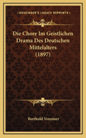 Die Chore Im Geistlichen Drama Des Deutschen Mittelalters (1897)