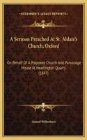 A Sermon Preached At St. Aldate's Church, Oxford: On Behalf Of A Proposed Church And Parsonage House At Headington Quarry (1847)