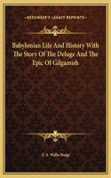 Babylonian Life And History With The Story Of The Deluge And The Epic Of Gilgamish