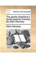 The Gentle Shepherd a Scots Pastoral Comedy. by Allan Ramsay.