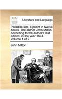 Paradise Lost, a Poem in Twelve Books. the Author John Milton. According to the Author's Last Edition, in the Year 1674. Volume 1 of 2: (English)
