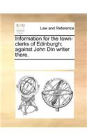 Information for the Town-Clerks of Edinburgh; Against John Din Writer There.