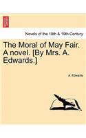 Moral of May Fair. a Novel. [By Mrs. A. Edwards.]