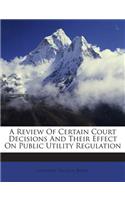 A Review of Certain Court Decisions and Their Effect on Public Utility Regulation