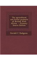The Agricultural and Forest Products of British West Africa;