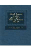 Abdul Baha on Divine Philosophy - Primary Source Edition