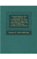 Annual Address: The Early History of Cartography, or What We Know of Maps and Map-Making Before the Time of Mercator