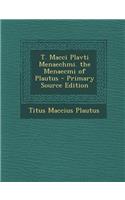 T. Macci Plavti Menaechmi. the Menaecmi of Plautus
