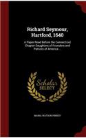 Richard Seymour, Hartford, 1640: A Paper Read Before the Connecticut Chapter Daughters of Founders and Patriots of America ...