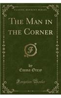 The Man in the Corner (Classic Reprint): (English)