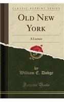 Old New York: A Lecture (Classic Reprint)