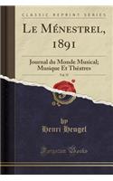 Le MÃ©nestrel, 1891, Vol. 57: Journal Du Monde Musical; Musique Et ThÃ©atres (Classic Reprint): Journal Du Monde Musical; Musique Et ThÃ©atres (Classic Reprint)