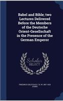 Babel and Bible; two Lectures Delivered Before the Members of the Deutsche Orient-Gesellschaft in the Presence of the German Emperor