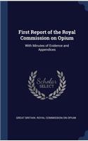 First Report of the Royal Commission on Opium: With Minutes of Evidence and Appendices