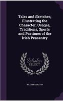 Tales and Sketches, Illustrating the Character, Usages, Traditions, Sports and Pastimes of the Irish Peasantry