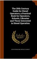 The 20th Century Guide for Diesel Operators; a Practical Book for Operators, Schools, Libraries and Those Interested in Diesel Operation
