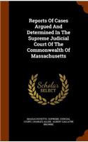 Reports Of Cases Argued And Determined In The Supreme Judicial Court Of The Commonwealth Of Massachusetts