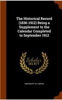 The Historical Record (1836-1912) Being a Supplement to the Calendar Completed to September 1912