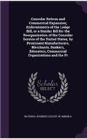 Consular Reform and Commercial Expansion; Endorsements of the Lodge Bill, or a Similar Bill for the Reorganization of the Consular Service of the United States, by Prominent Manufacturers, Merchants, Bankers, Educators, Commercial Organizations and