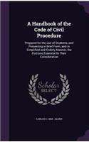 Handbook of the Code of Civil Procedure: Prepared for the use of Students, and Presenting in Brief Form, and in Simplified and Orderly Manner, the Portions Essential fo Their Consideration