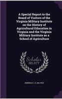 Special Report to the Board of Visitors of the Virginia Military Institute on the History of Agricultural Education in Virginia and the Virginia Military Institute as a School of Agriculture