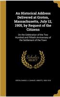 An Historical Address Delivered at Groton, Massachusetts, July 12, 1905, by Request of the Citizens