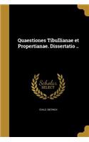 Quaestiones Tibullianae Et Propertianae. Dissertatio ..