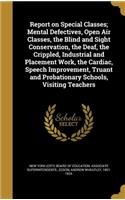 Report on Special Classes; Mental Defectives, Open Air Classes, the Blind and Sight Conservation, the Deaf, the Crippled, Industrial and Placement Work, the Cardiac, Speech Improvement, Truant and Probationary Schools, Visiting Teachers