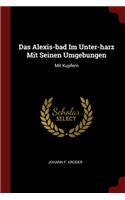 Das Alexis-bad Im Unter-harz Mit Seinen Umgebungen