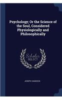 Psychology; Or the Science of the Soul, Considered Physiologically and Philosophically