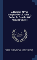 Addresses At The Inauguration Of Julius D. Dreher As President Of Roanoke College