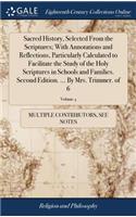 Sacred History, Selected from the Scriptures; With Annotations and Reflections, Particularly Calculated to Facilitate the Study of the Holy Scriptures in Schools and Families. Second Edition. ... by Mrs. Trimmer. of 6; Volume 4