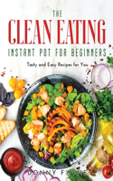 The Clean Eating Instant Pot for Beginners: Tasty and Easy Recipes for You