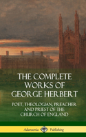 Complete Works of George Herbert: Poet, Theologian, Preacher and Priest of the Church of England (Hardcover)