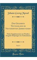 Das Gelehrte Teutschland Im Neunzehnten Jahrhundert, Vol. 5: Nebst Supplementen Zur Fünften Ausgabe Desjenigen Im Achtzehnten (Classic Reprint)