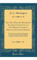 The True History Regarding Alleged Connection of the Order of Ancient, Free and Accepted Masons