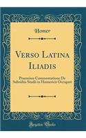 Verso Latina Iliadis: Praemissa Commentatione de Subsidiis Studii in Homericis Occupati (Classic Reprint): Praemissa Commentatione de Subsidiis Studii in Homericis Occupati (Classic Reprint)