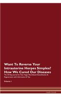 Want To Reverse Your Intrauterine Herpes Simplex? How We Cured Our Diseases. The 30 Day Journal for Raw Vegan Plant-Based Detoxification & Regeneration with Information & Tips Volume 1