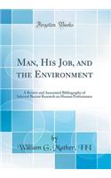 Man, His Job, and the Environment: A Review and Annotated Bibliography of Selected Recent Research on Human Performance (Classic Reprint)