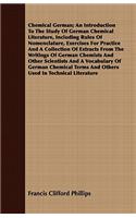 Chemical German; An Introduction to the Study of German Chemical Literature, Including Rules of Nomenclature, Exercises for Practice and a Collection of Extracts from the Writings of German Chemists and Other Scientists and a Vocabulary of German C