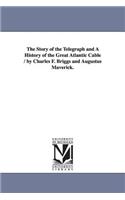 Story of the Telegraph and a History of the Great Atlantic Cable / By Charles F. Briggs and Augustus Maverick.