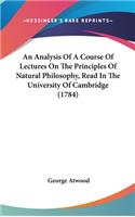 An Analysis of a Course of Lectures on the Principles of Natural Philosophy, Read in the University of Cambridge (1784)