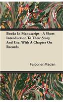 Books in Manuscript - A Short Introduction to Their Story and Use, with a Chapter on Records