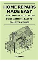 Home Repairs Made Easy - The Complete Illustrated Guide with 2056 Easy-To-Follow Pictures