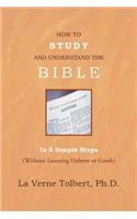 How to Study and Understand the Bible: In 5 Simple Steps (Without Learning Hebrew or Greek)