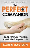 The Perfect Companion - Understanding, Training and Bonding with Your Dog!