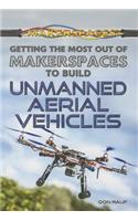 Getting the Most Out of Makerspaces to Build Unmanned Aerial Vehicles