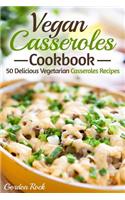 Vegan Casseroles Cookbook: 50 Delicious Vegetarian Casseroles Recipes: 50 Delicious Vegetarian Casseroles Recipes